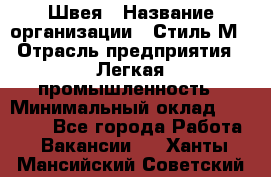 Швея › Название организации ­ Стиль М › Отрасль предприятия ­ Легкая промышленность › Минимальный оклад ­ 12 000 - Все города Работа » Вакансии   . Ханты-Мансийский,Советский г.